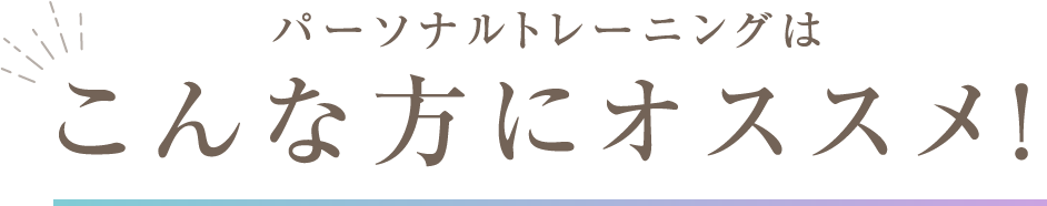 パーソナルトレーニングはこんな方にオススメ